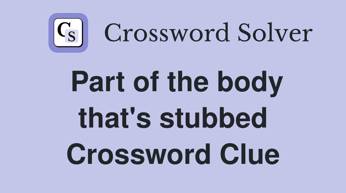 Part of the body that's stubbed Crossword Clue