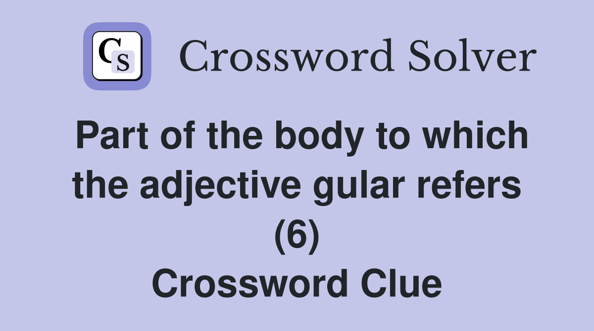 Part of the body to which the adjective gular refers (6) Crossword Clue