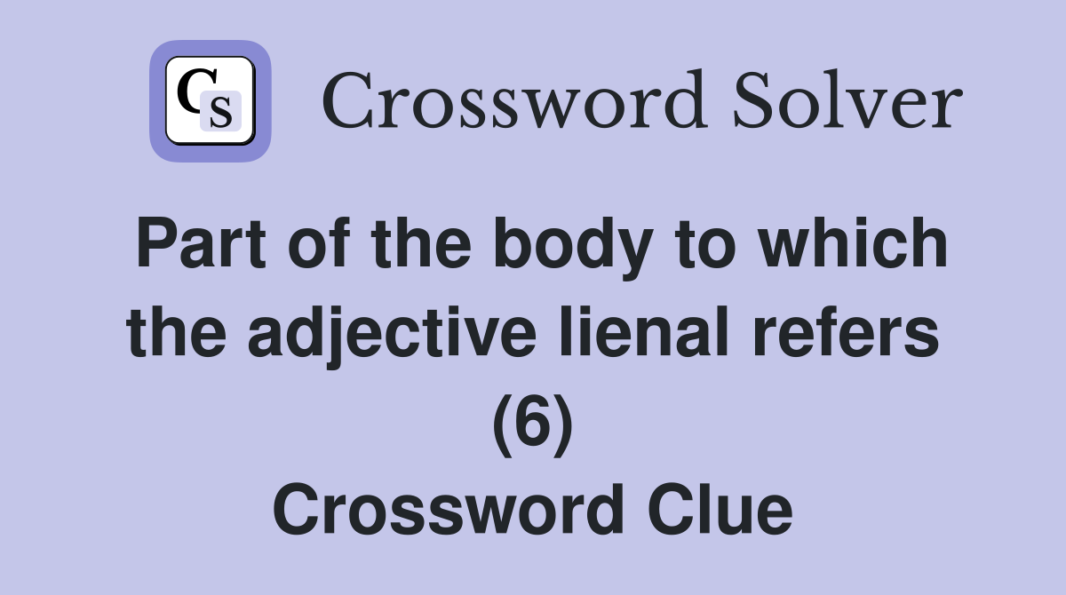 Part of the body to which the adjective lienal refers (6) Crossword Clue