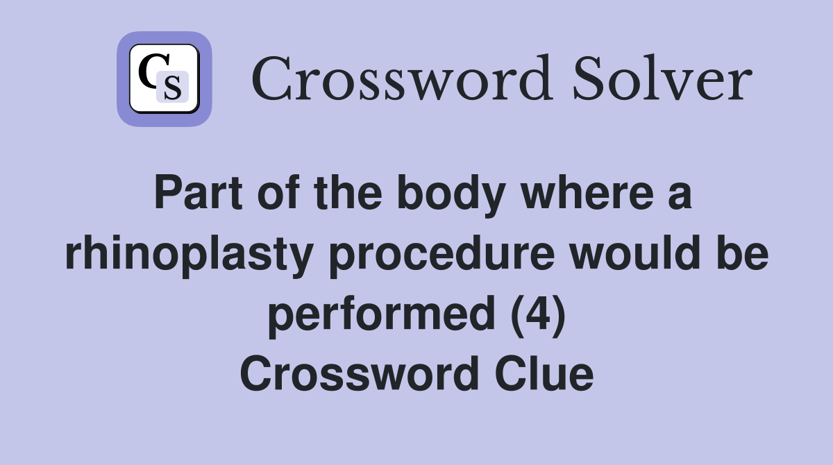 Part of the body where a rhinoplasty procedure would be performed (4) Crossword Clue
