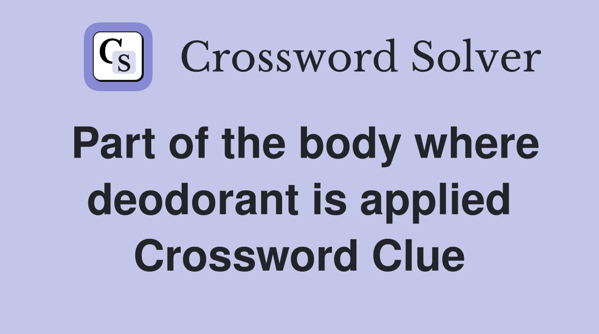 Part of the body where deodorant is applied Crossword Clue