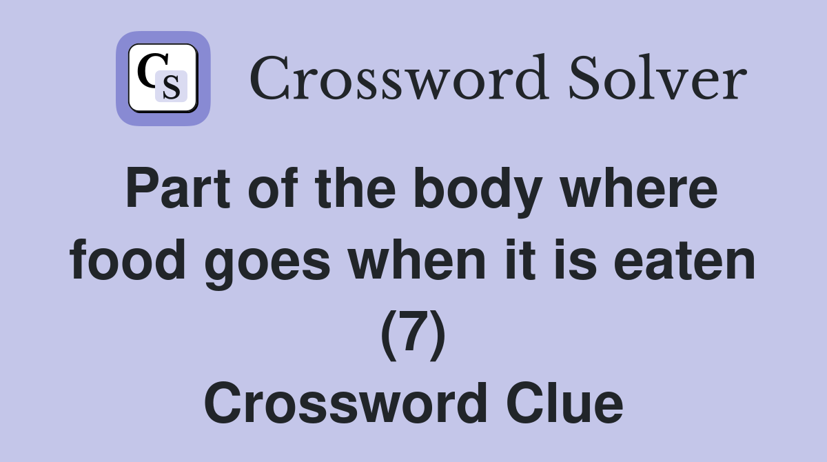 Part of the body where food goes when it is eaten (7) Crossword Clue
