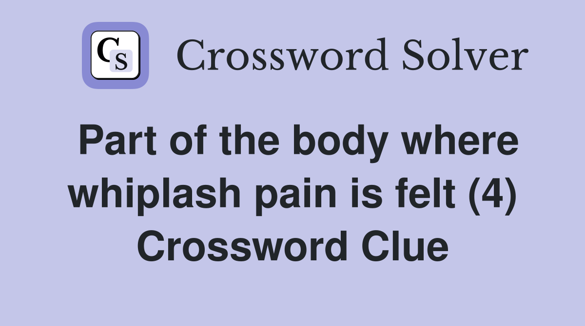Part of the body where whiplash pain is felt (4) Crossword Clue