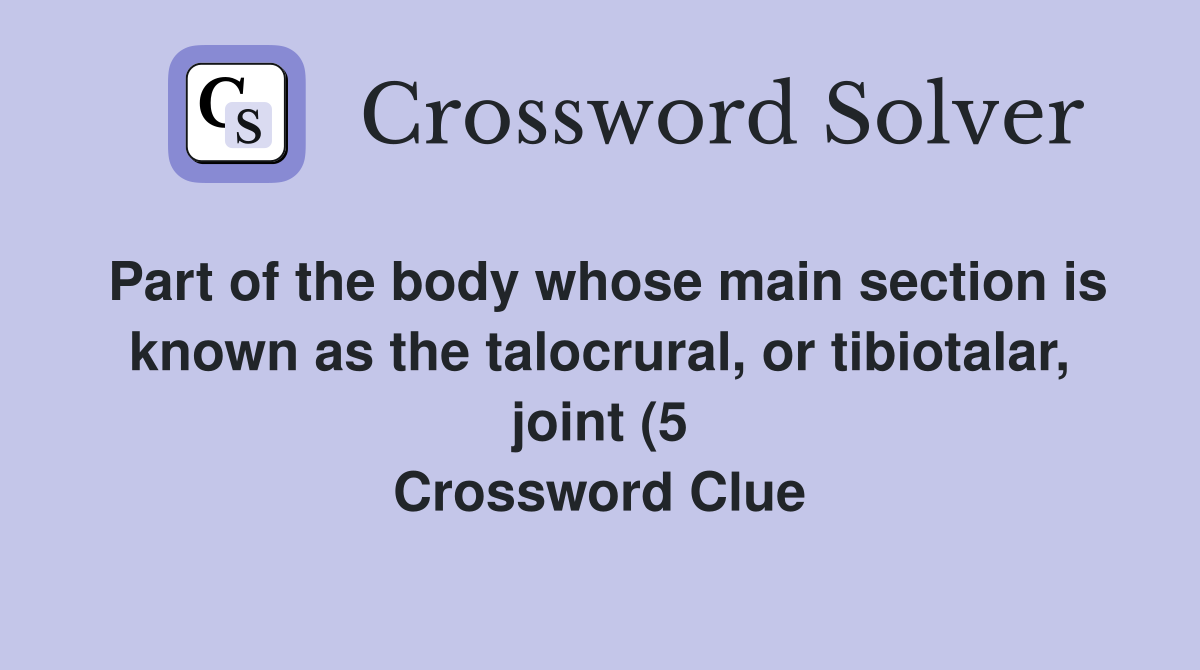 Part of the body whose main section is known as the talocrural or Part of the body whose main section is known as the talocrural or