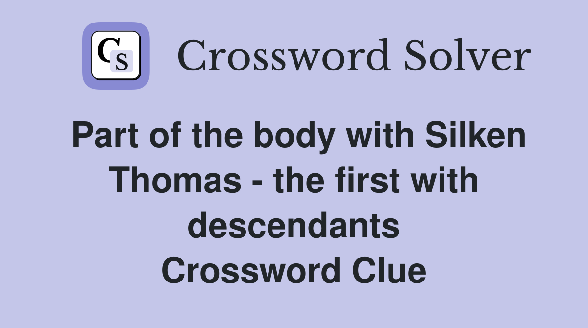 Part of the body with Silken Thomas - the first with descendants Crossword Clue