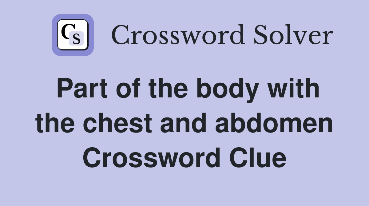 Part of the body with the chest and abdomen Crossword Clue