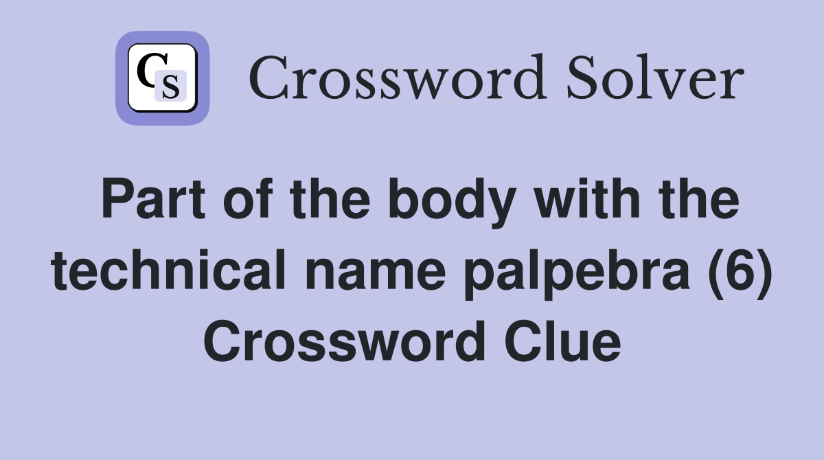 Part of the body with the technical name palpebra (6) Crossword Clue