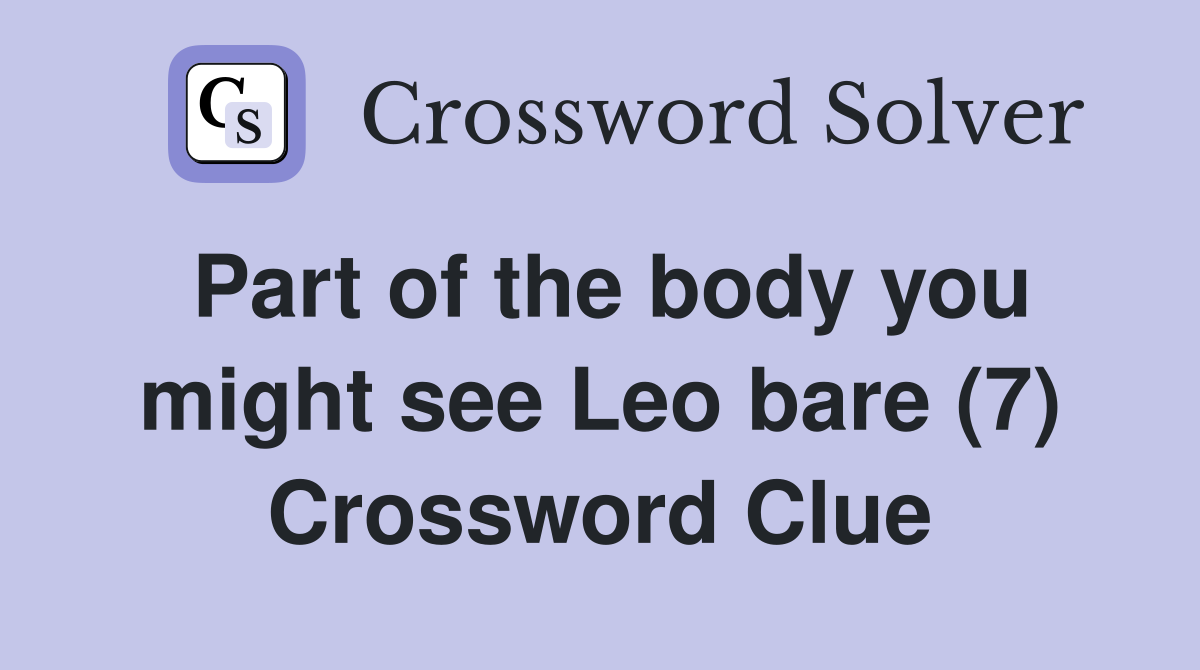 Part of the body you might see Leo bare (7) Crossword Clue