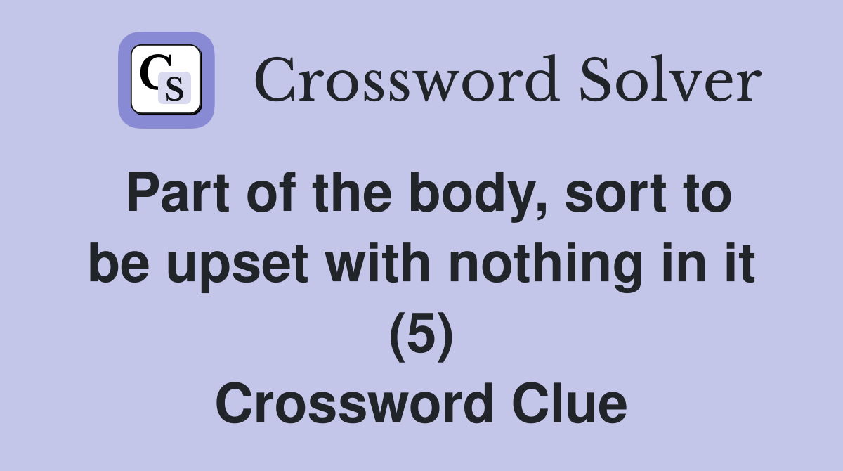 Part of the body, sort to be upset with nothing in it (5) Crossword Clue