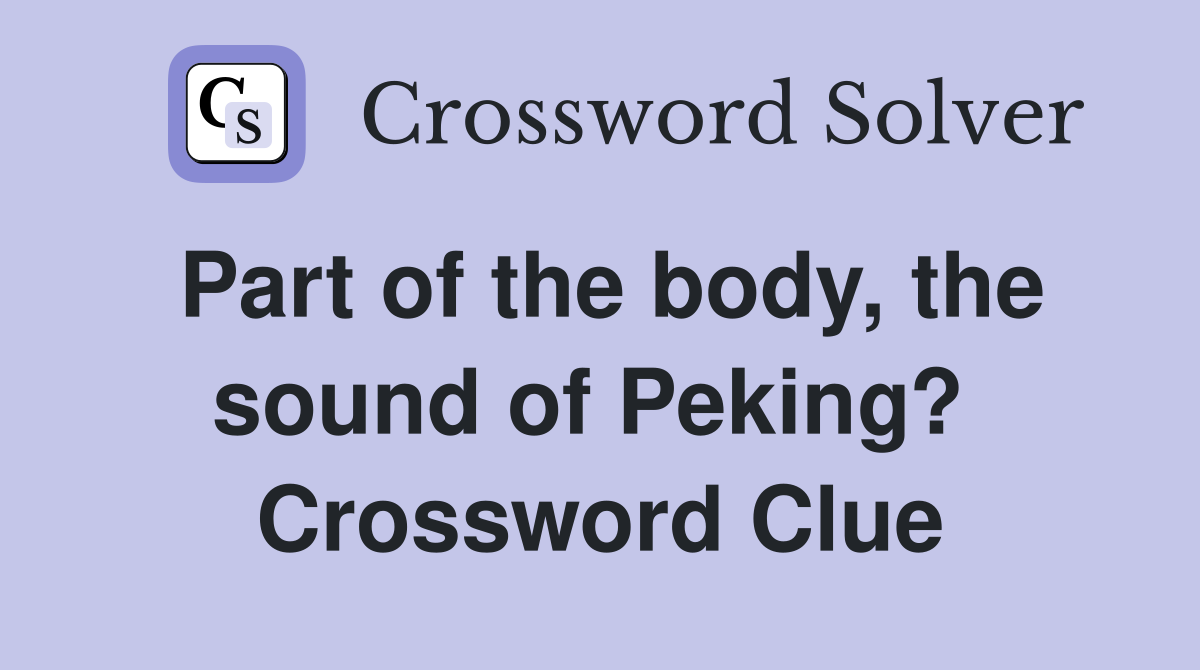 Part of the body, the sound of Peking?  Crossword Clue