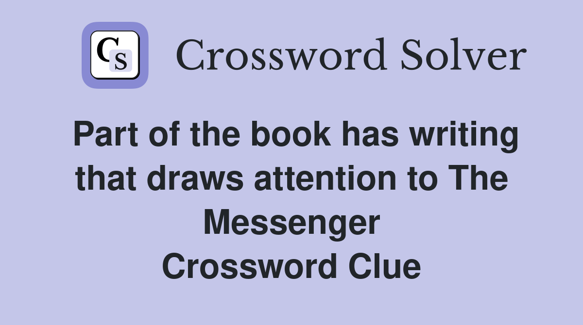 Part of the book has writing that draws attention to The Messenger Crossword Clue