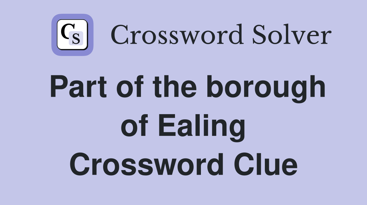 Part of the borough of Ealing Crossword Clue
