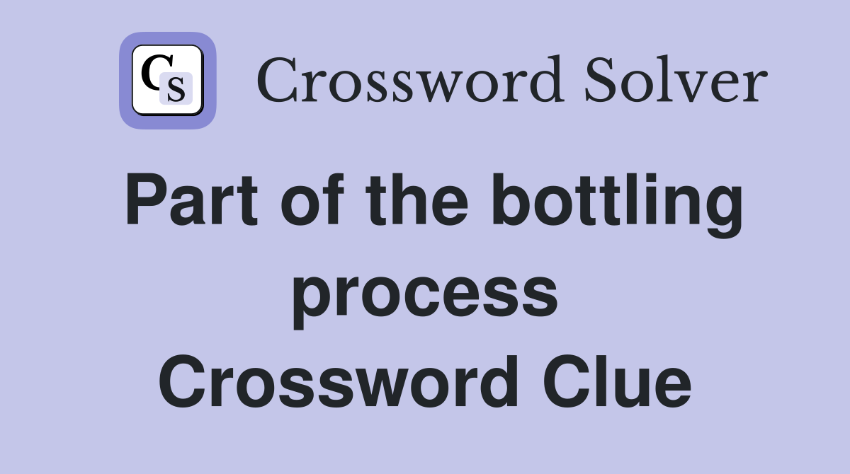 Part of the bottling process Crossword Clue