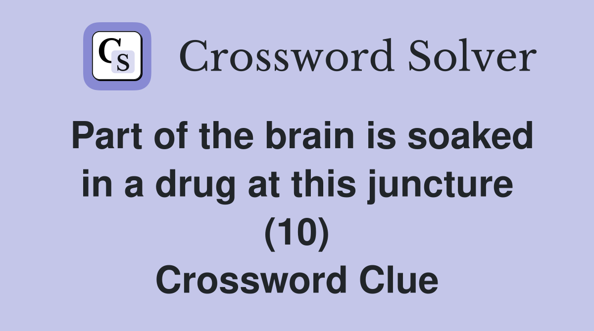 Part of the brain is soaked in a drug at this juncture (10) Crossword Clue