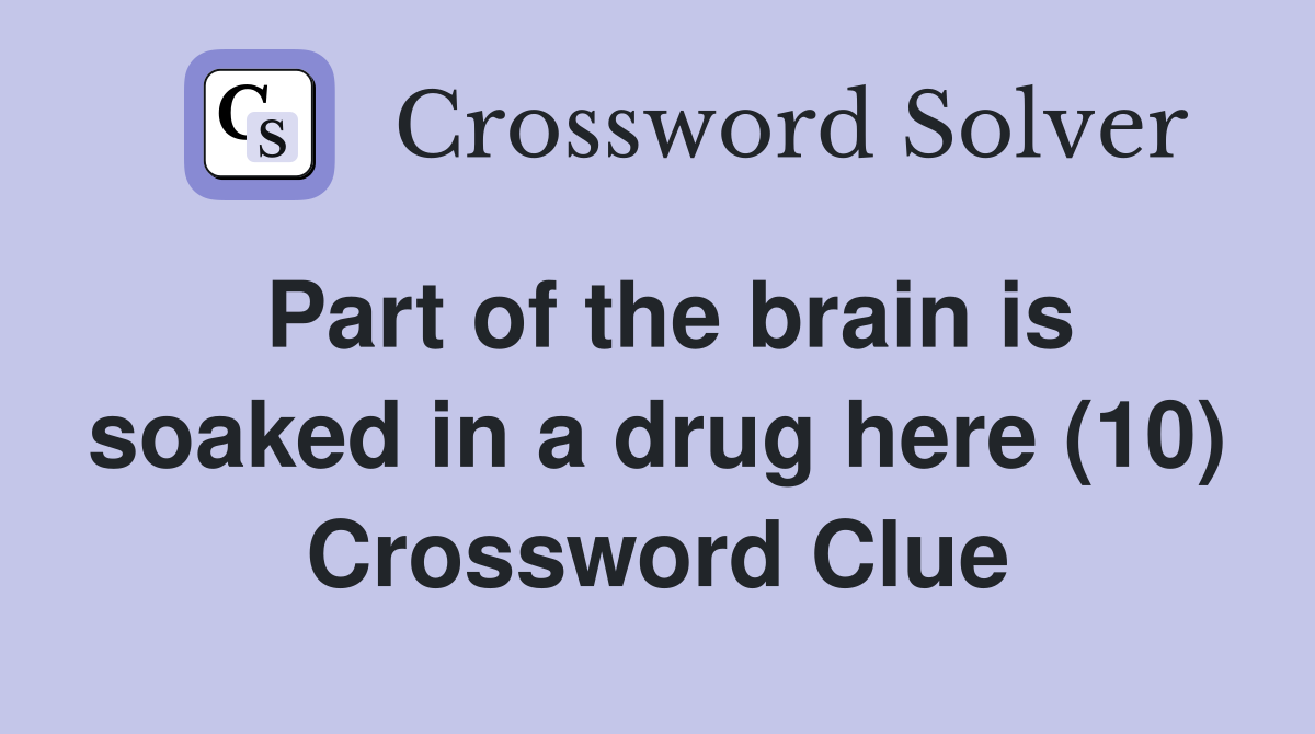 Part of the brain is soaked in a drug here (10) Crossword Clue