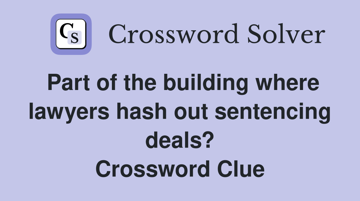 Part of the building where lawyers hash out sentencing deals? Crossword Clue