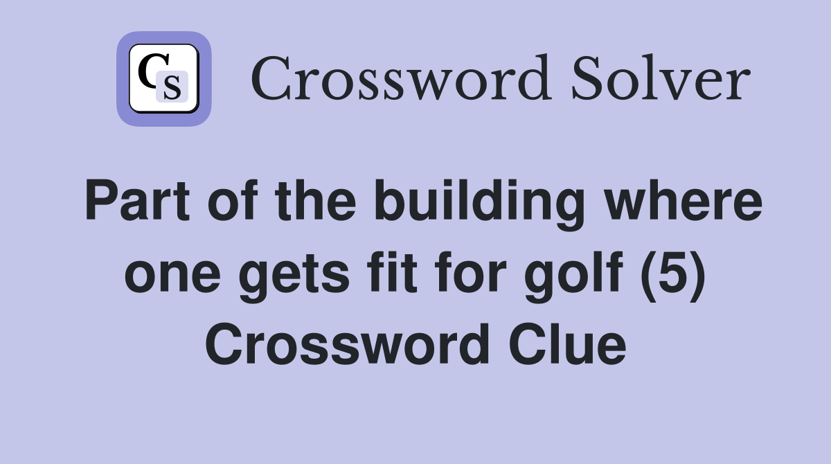 Part of the building where one gets fit for golf (5) Crossword Clue