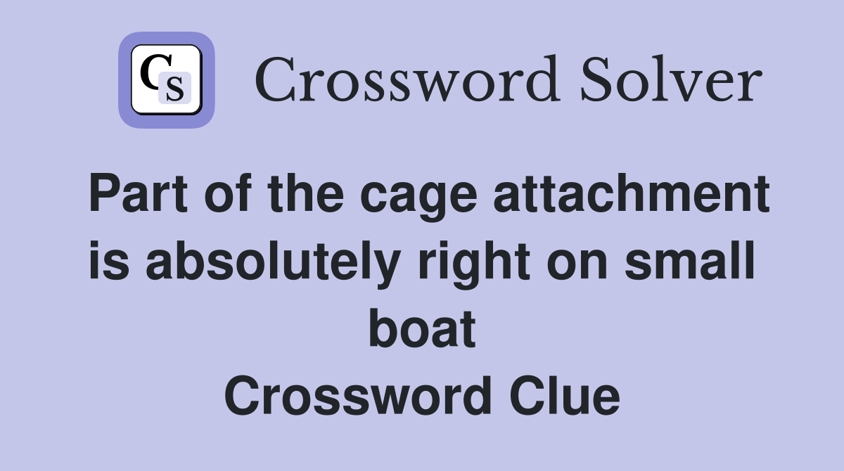 Part of the cage attachment is absolutely right on small boat Crossword Clue