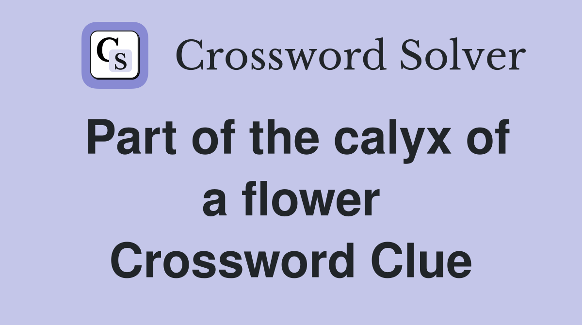 Part of the calyx of a flower Crossword Clue