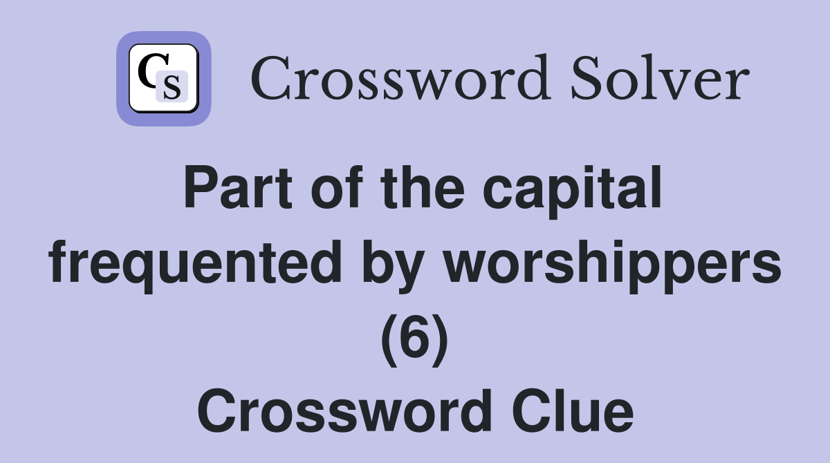 Part of the capital frequented by worshippers (6) Crossword Clue