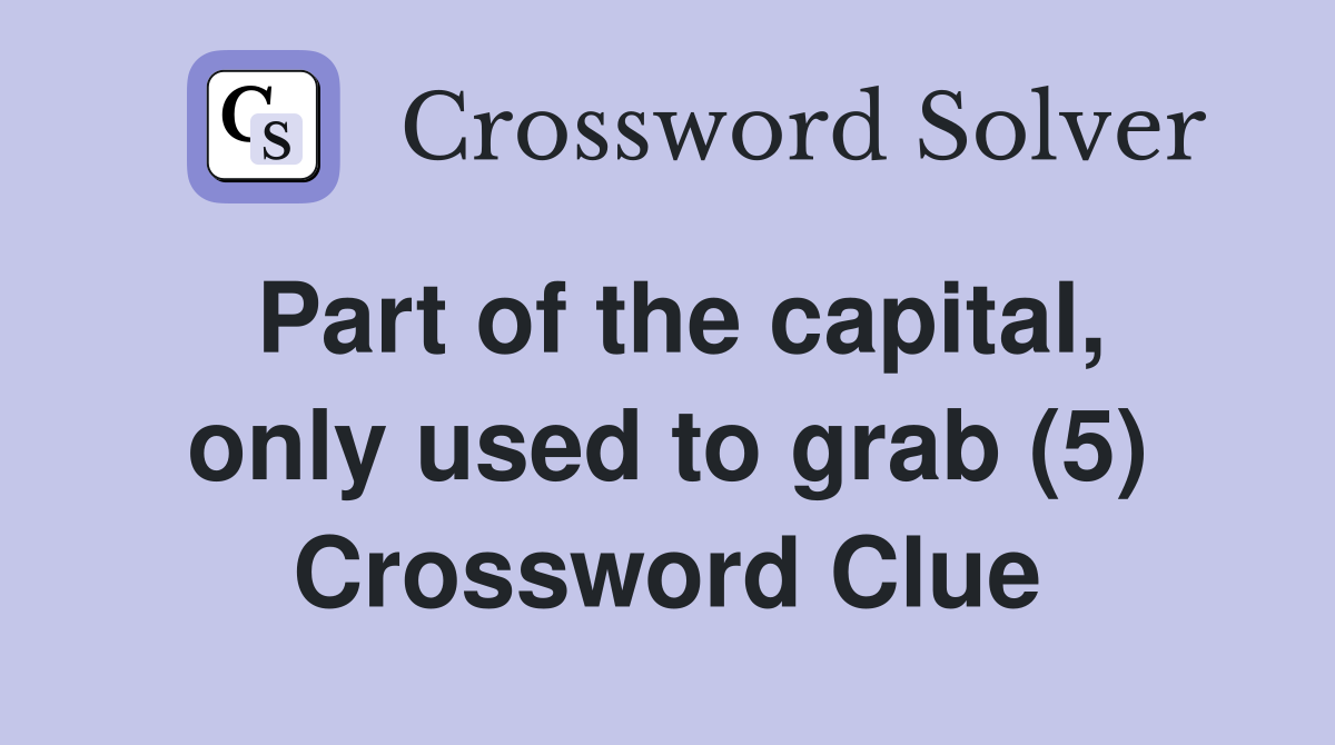 Part of the capital, only used to grab (5) Crossword Clue