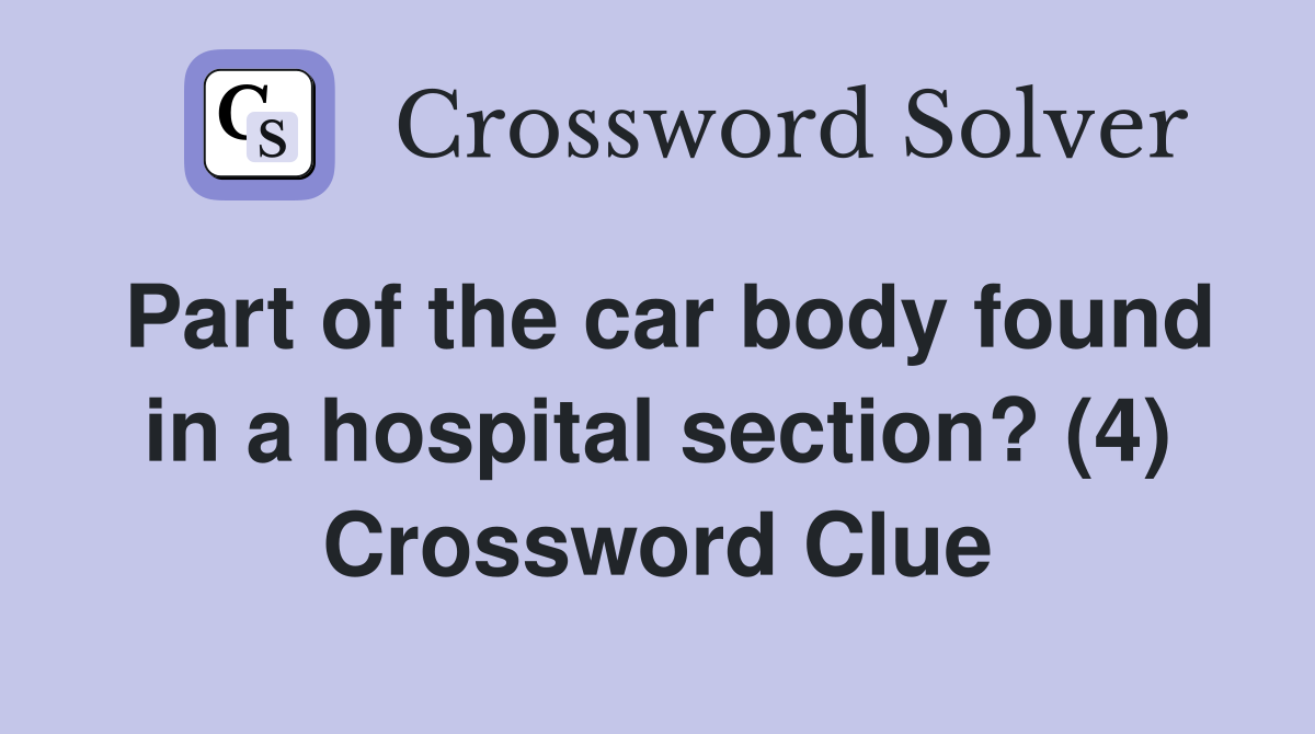 Part of the car body found in a hospital section? (4) Crossword Clue