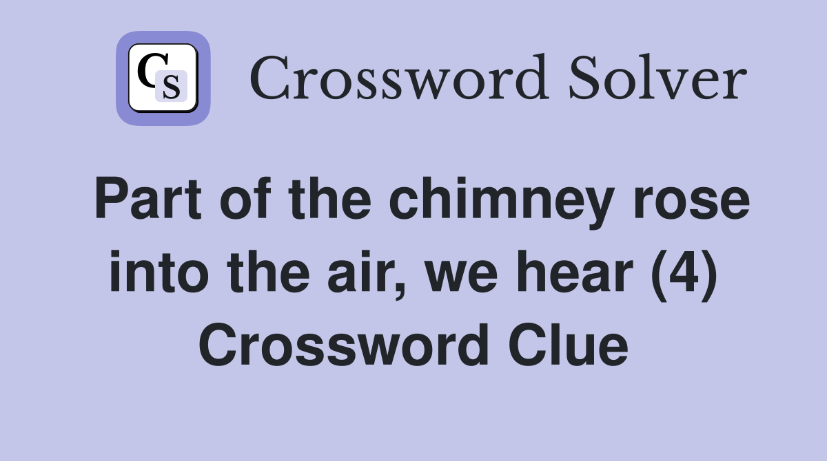 Part of the chimney rose into the air, we hear (4) Crossword Clue