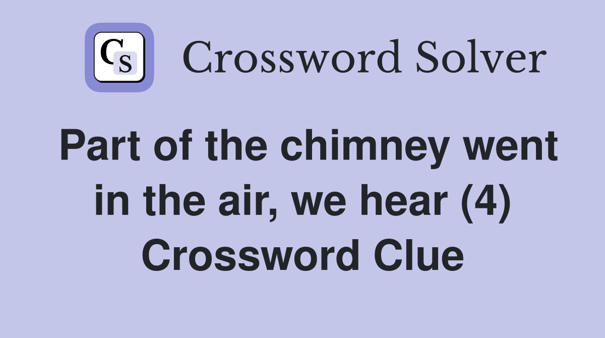 Part of the chimney went in the air, we hear (4) Crossword Clue