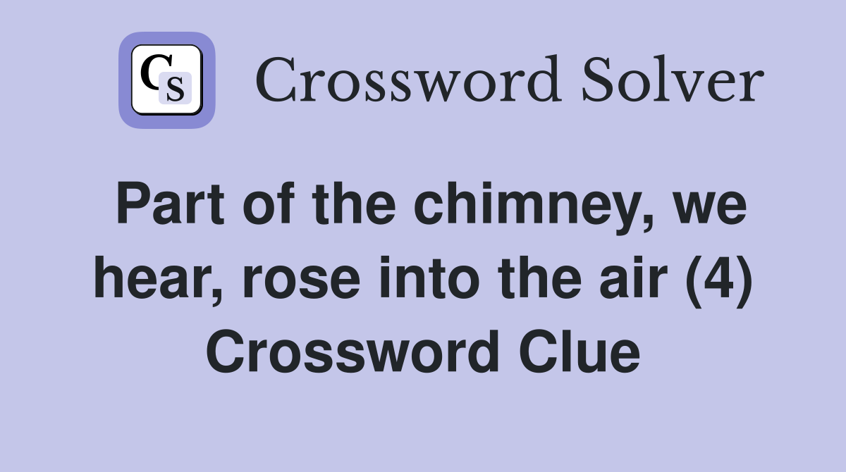 Part of the chimney, we hear, rose into the air (4) Crossword Clue