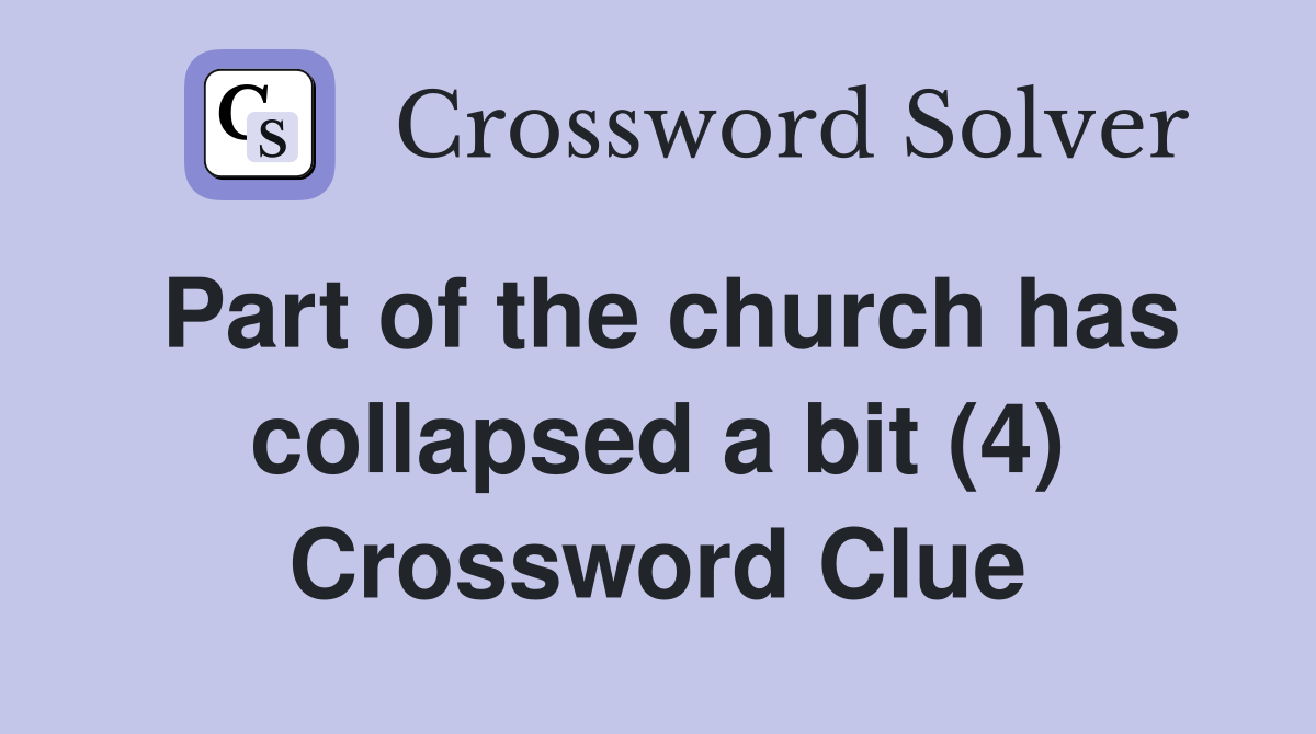 Part of the church has collapsed a bit (4) Crossword Clue