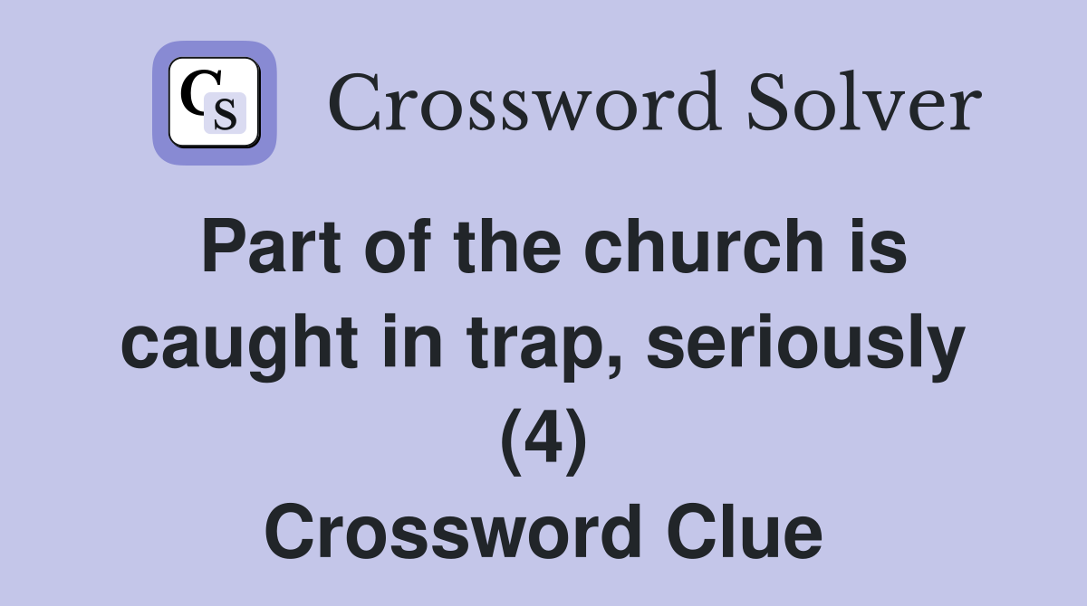 Part of the church is caught in trap, seriously (4) Crossword Clue