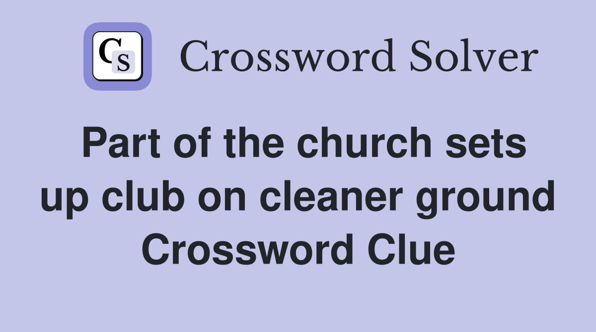 Part of the church sets up club on cleaner ground Crossword Clue