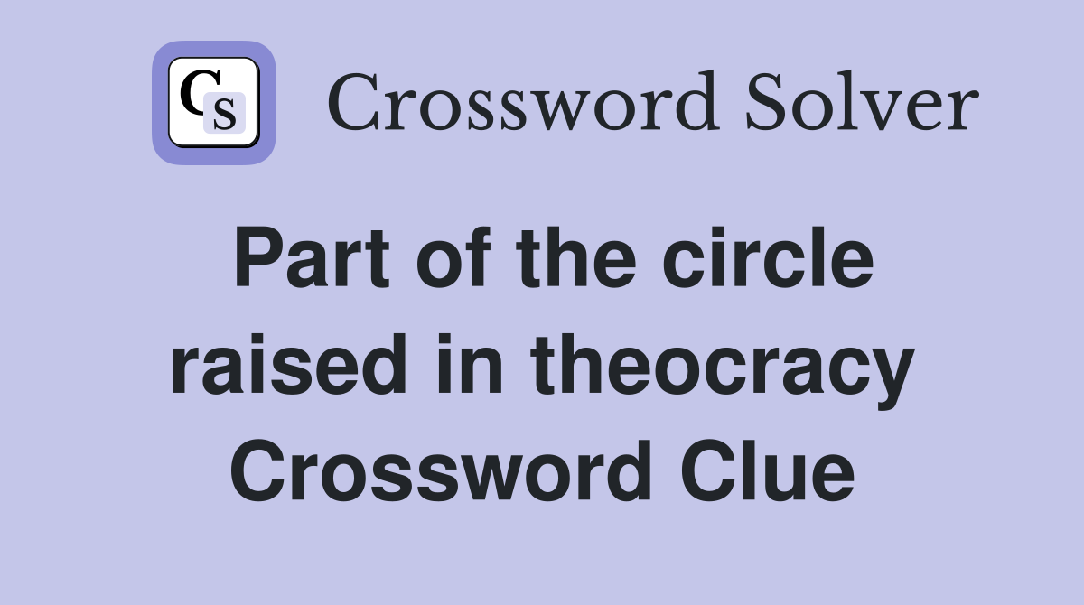 Part of the circle raised in theocracy Crossword Clue