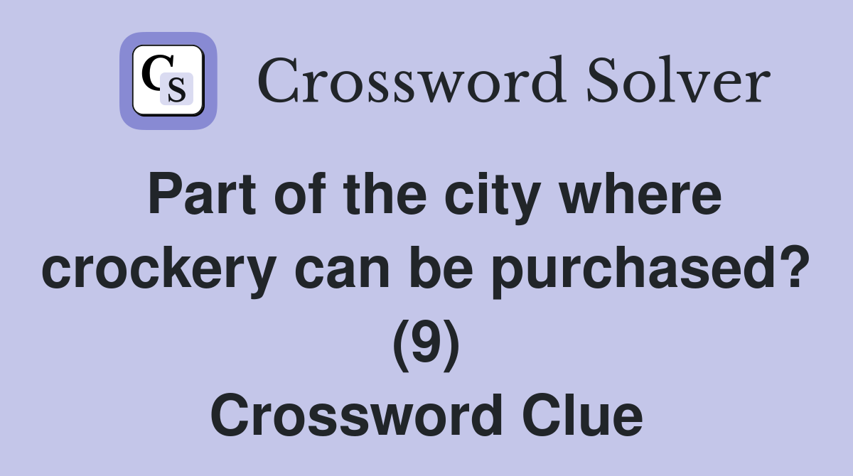 Part of the city where crockery can be purchased? (9) Crossword Clue