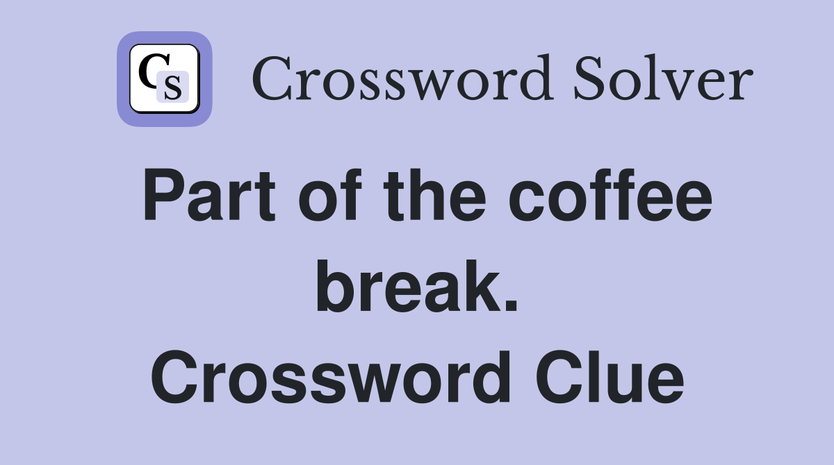 Part of the coffee break. Crossword Clue