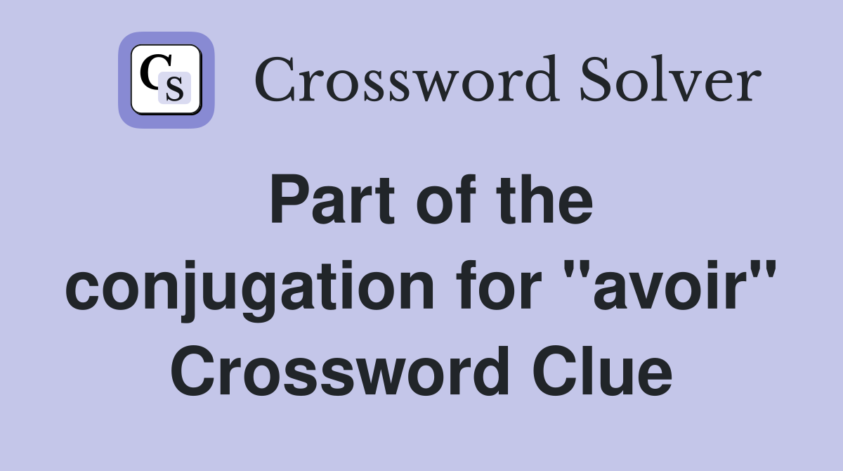 Part of the conjugation for "avoir" Crossword Clue