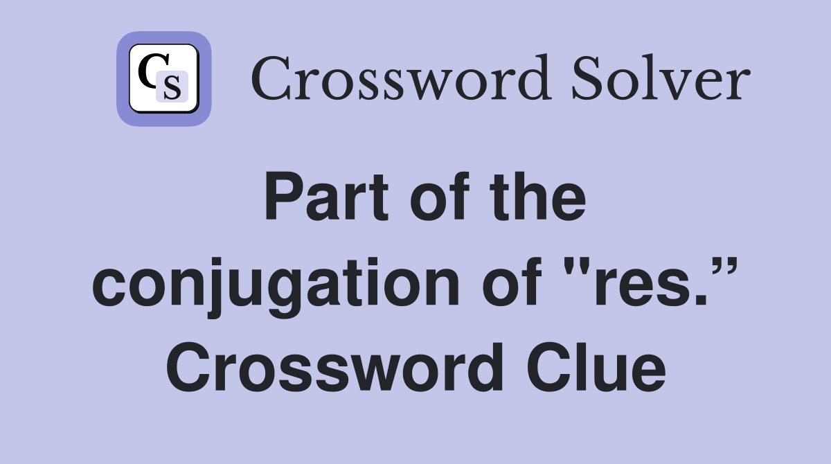 Part of the conjugation of "res.” Crossword Clue