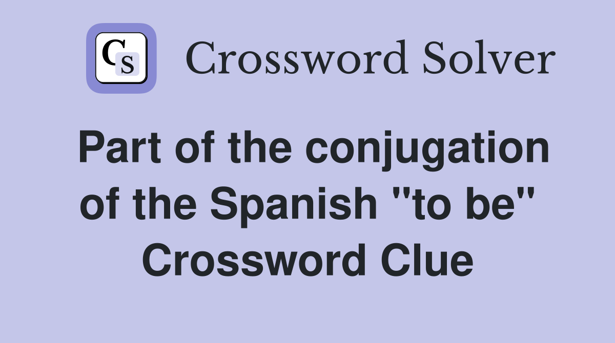 Part of the conjugation of the Spanish "to be" Crossword Clue