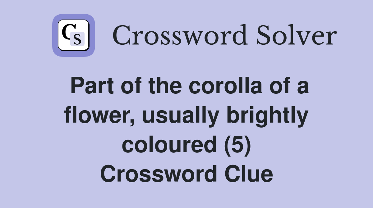 Part of the corolla of a flower, usually brightly coloured (5) Crossword Clue