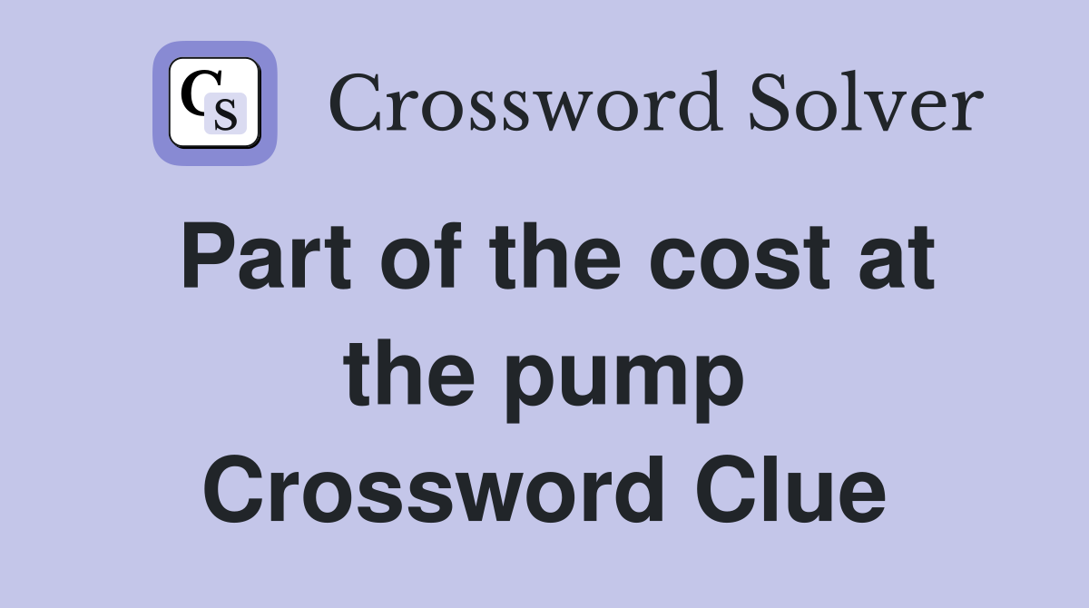 Part of the cost at the pump Crossword Clue