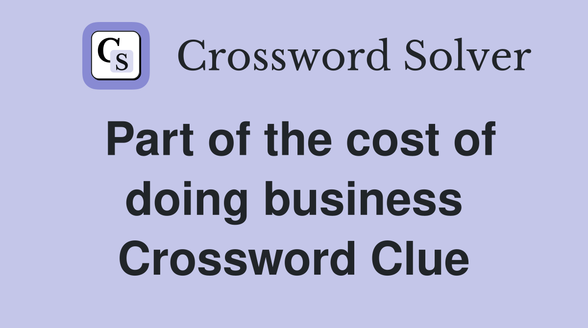 Part of the cost of doing business Crossword Clue