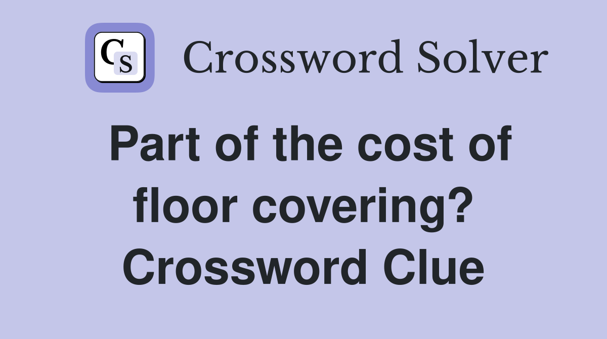 Part of the cost of floor covering? Crossword Clue