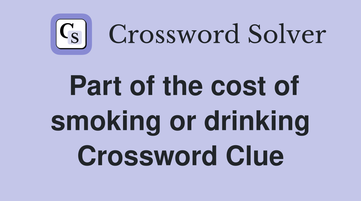 Part of the cost of smoking or drinking Crossword Clue