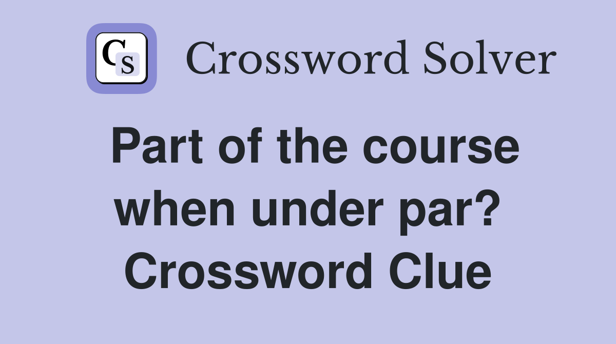 Part of the course when under par? Crossword Clue