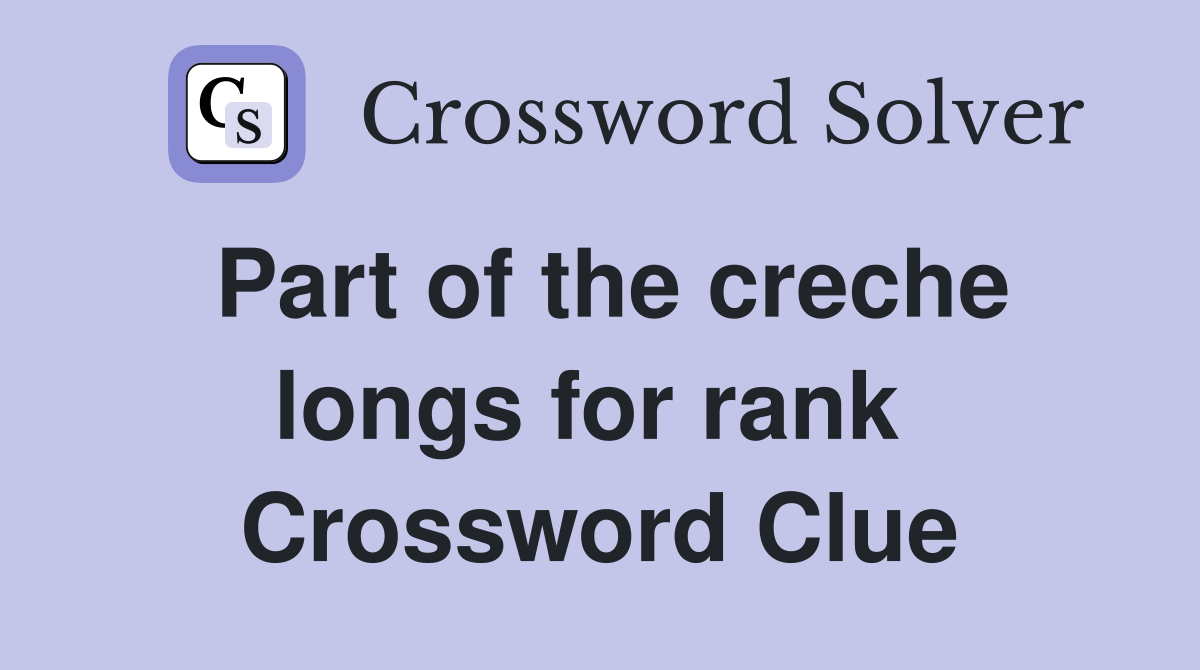 Part of the creche longs for rank  Crossword Clue