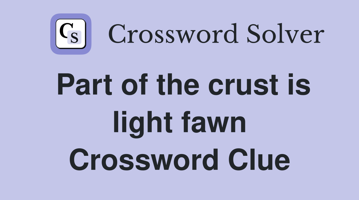 Part of the crust is light fawn Crossword Clue