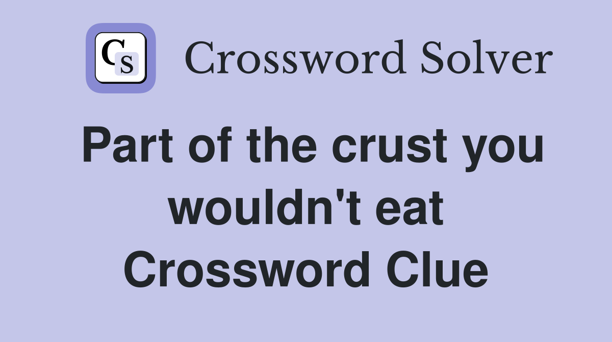 Part of the crust you wouldn't eat Crossword Clue
