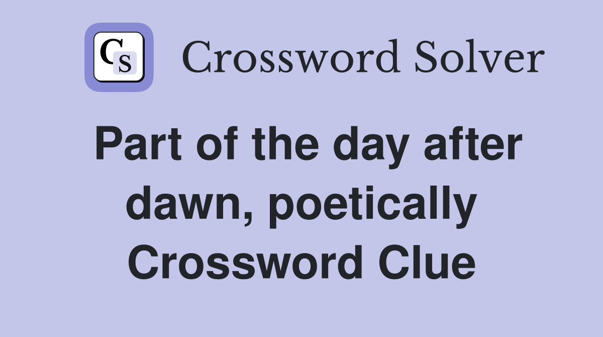 Part of the day after dawn, poetically Crossword Clue