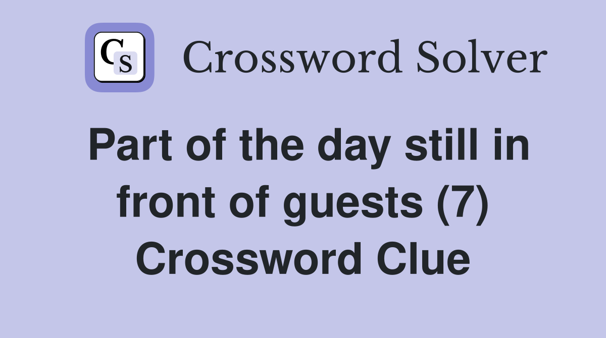 Part of the day still in front of guests (7) Crossword Clue