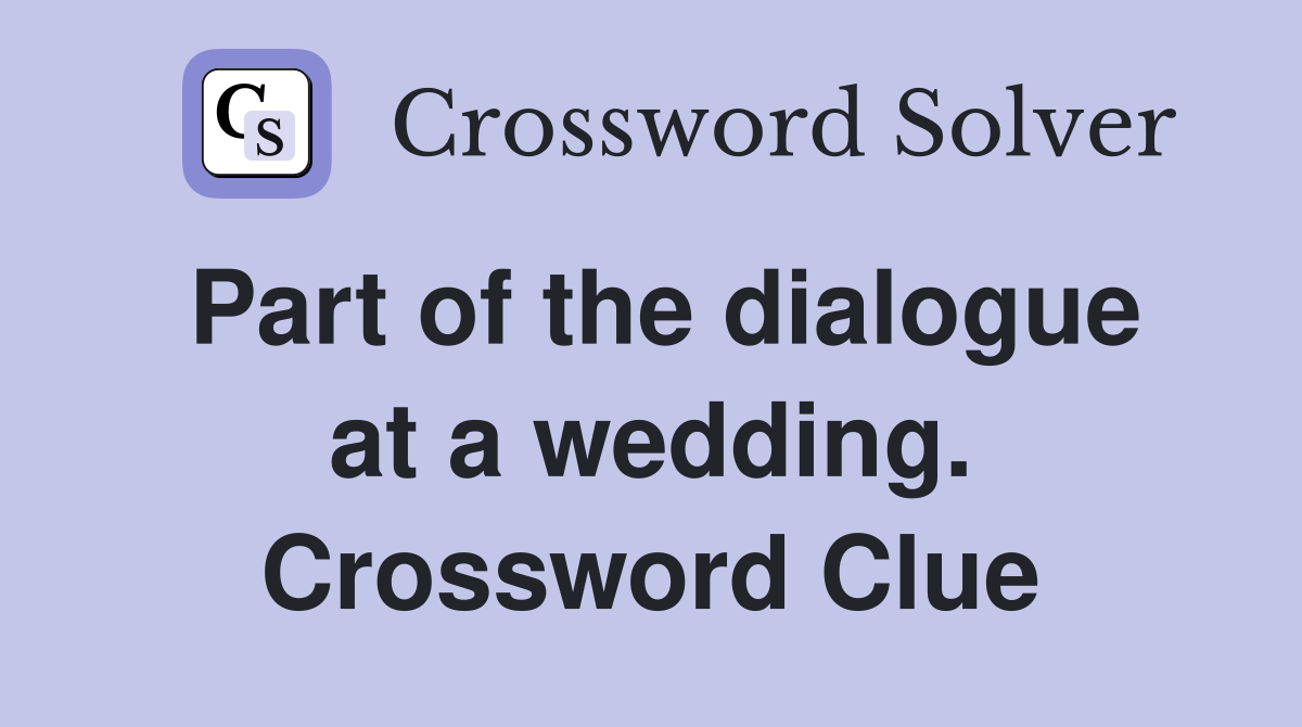 Part of the dialogue at a wedding. Crossword Clue